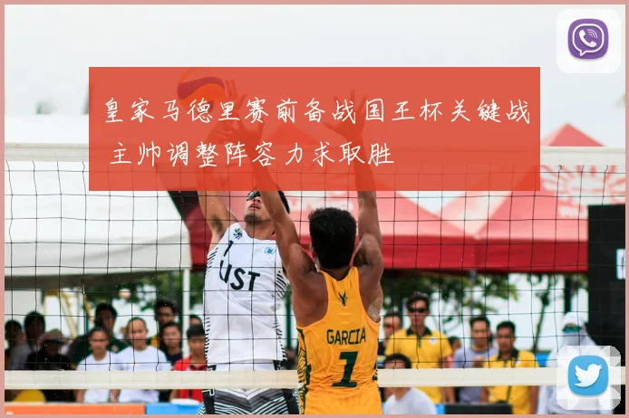 皇家马德里赛前备战国王杯关键战 主帅调整阵容力求取胜