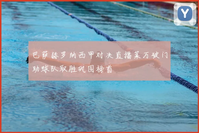 巴萨赫罗纳西甲对决直播莱万破门助球队取胜巩固榜首