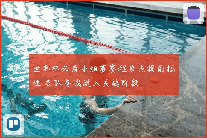 世界杯必看小组赛赛程看点提前梳理 各队备战进入关键阶段